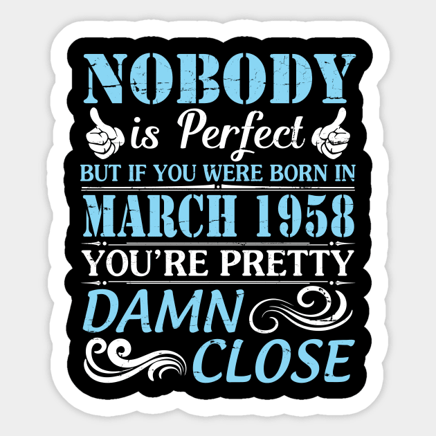 Nobody Is Perfect But If You Were Born In March 1958 You're Pretty Damn Close Sticker by bakhanh123